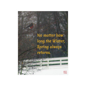 No matter how long the Winter, Spring always returns. | Inspirational Motivational Quote Vertical Poster | Robin Snow Winter White