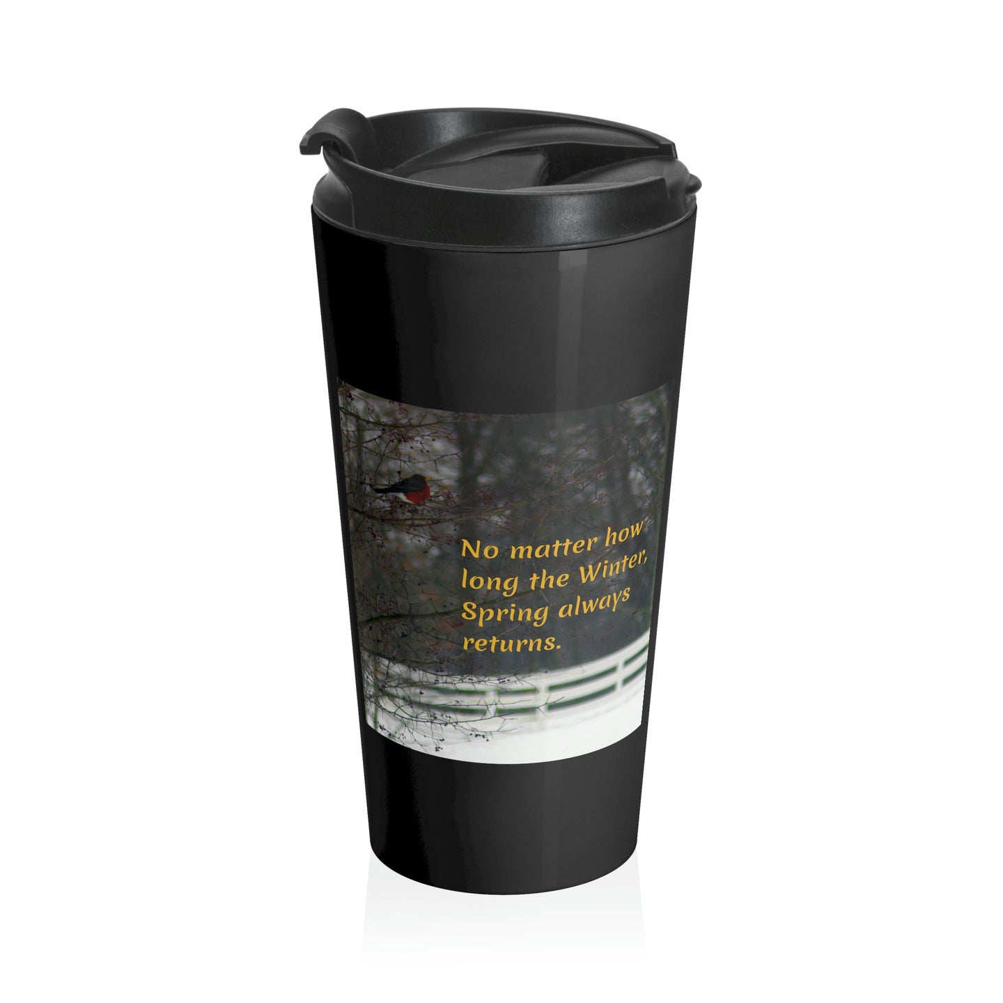 No matter how long the Winter, Spring always returns. | Inspirational Motivational Quote Stainless Steel Travel Mug | 15oz | Black | Robin Snow Winter