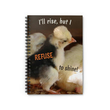 Load image into Gallery viewer, I&#39;ll rise, but I refuse to shine! | Inspirational Motivational Quote Spiral Notebook | Ruled Line | Spring Baby Chicks Yellow Black
